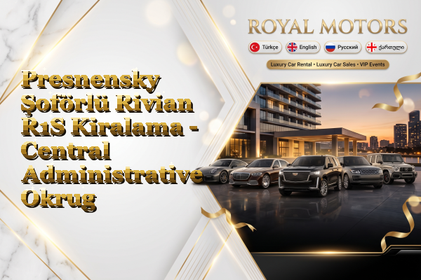 Presnensky Şoförlü Rivian R1S Kiralama - Central Administrative Okrug