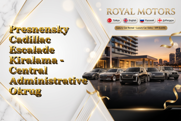 Presnensky Cadillac Escalade Kiralama - Central Administrative Okrug