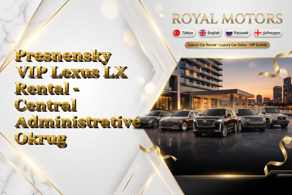 Presnensky VIP Lexus LX Rental - Central Administrative Okrug