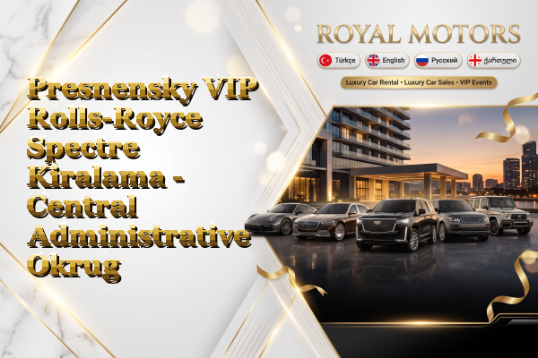 Presnensky VIP Rolls-Royce Spectre Kiralama - Central Administrative Okrug