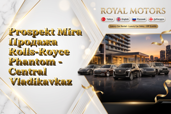 Prospekt Mira Продажа Rolls-Royce Phantom - Central Vladikavkaz