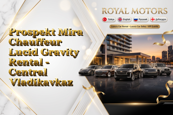 Prospekt Mira Chauffeur Lucid Gravity Rental - Central Vladikavkaz