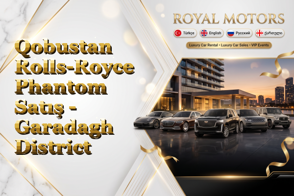 Qobustan Rolls-Royce Phantom Satış - Garadagh District