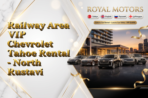 Railway Area VIP Chevrolet Tahoe Rental - North Rustavi