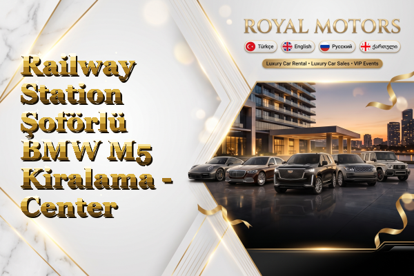 Railway Station Şoförlü BMW M5 Kiralama - Center