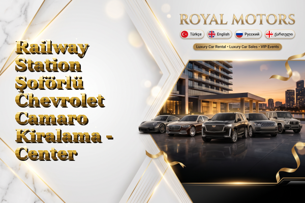 Railway Station Şoförlü Chevrolet Camaro Kiralama - Center