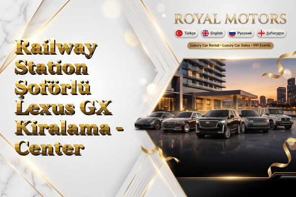 Railway Station Şoförlü Lexus GX Kiralama - Center