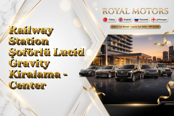 Railway Station Şoförlü Lucid Gravity Kiralama - Center
