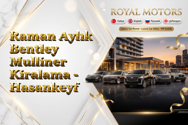 Raman Aylık Bentley Mulliner Kiralama - Hasankeyf