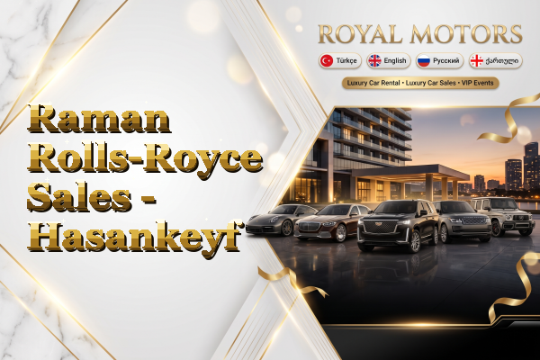 Raman Rolls-Royce Sales - Hasankeyf