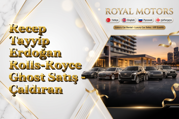 Recep Tayyip Erdoğan Rolls-Royce Ghost Satış - Çaldıran