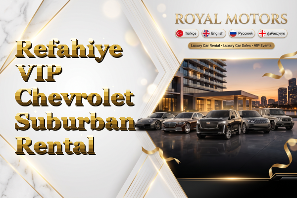 Refahiye VIP Chevrolet Suburban Rental