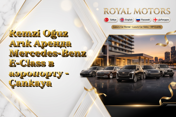 Remzi Oğuz Arık Аренда Mercedes-Benz E-Class в аэропорту - Çankaya