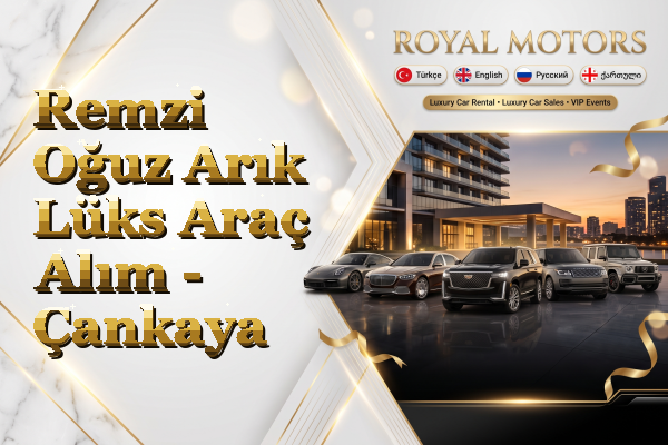 Remzi Oğuz Arık Lüks Araç Alım - Çankaya
