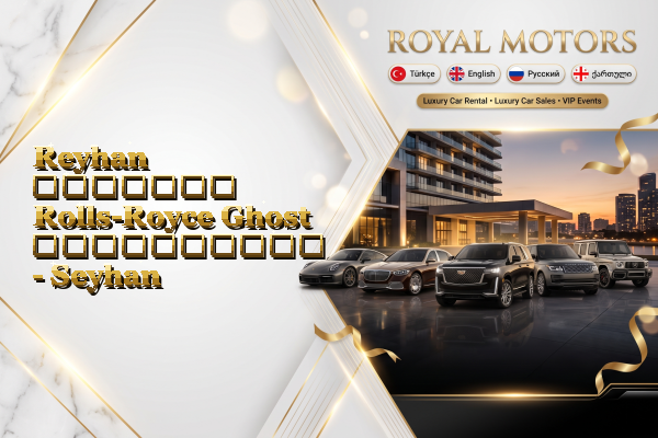 Reyhan მძღოლით Rolls-Royce Ghost გაქირავება - Seyhan