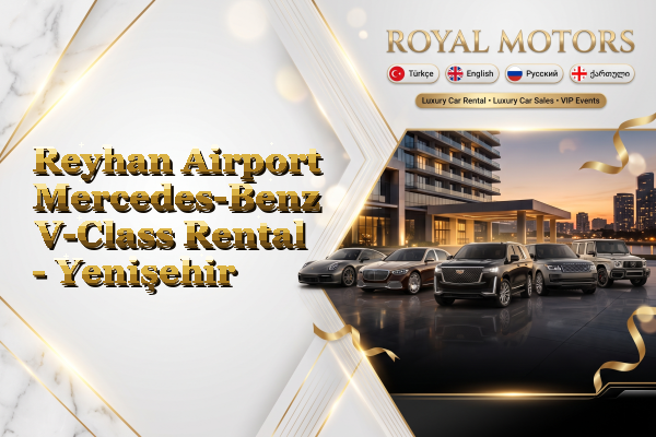 Reyhan Airport Mercedes-Benz V-Class Rental - Yenişehir