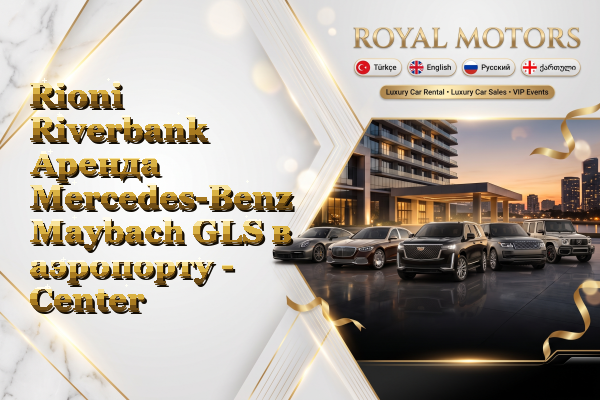 Rioni Riverbank Аренда Mercedes-Benz Maybach GLS в аэропорту - Center
