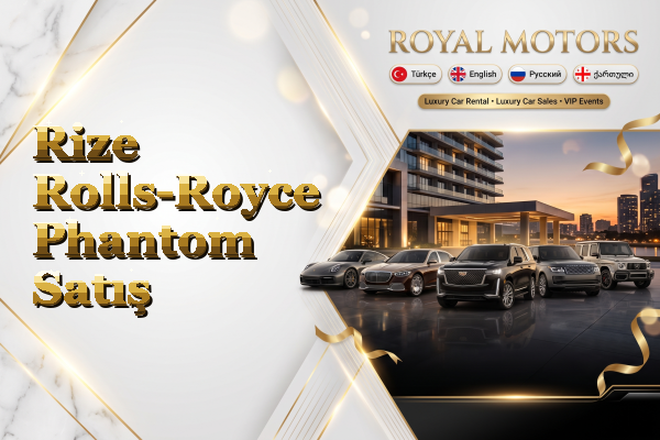 Rize Rolls-Royce Phantom Satış