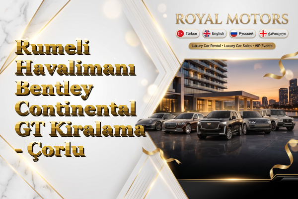 Rumeli Havalimanı Bentley Continental GT Kiralama - Çorlu