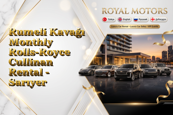 Rumeli Kavağı Monthly Rolls-Royce Cullinan Rental - Sarıyer