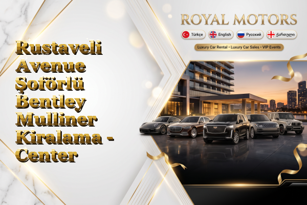 Rustaveli Avenue Şoförlü Bentley Mulliner Kiralama - Center