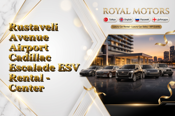 Rustaveli Avenue Airport Cadillac Escalade ESV Rental - Center
