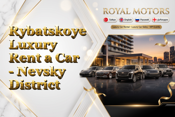 Rybatskoye Luxury Rent a Car - Nevsky District