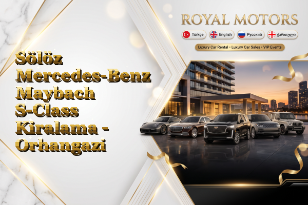 Sölöz Mercedes-Benz Maybach S-Class Kiralama - Orhangazi
