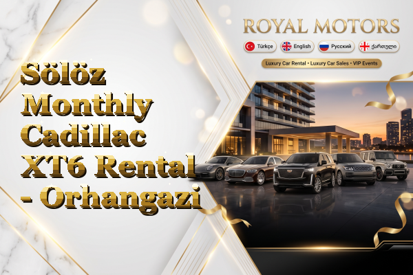 Sölöz Monthly Cadillac XT6 Rental - Orhangazi