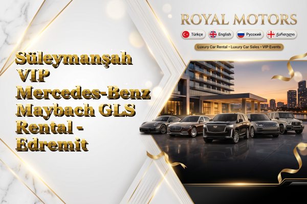 Süleymanşah VIP Mercedes-Benz Maybach GLS Rental - Edremit