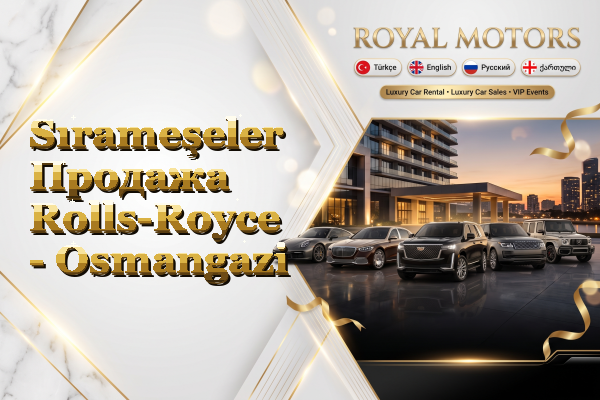 Sırameşeler Продажа Rolls-Royce - Osmangazi