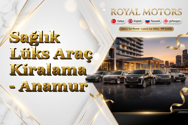 Sağlık Lüks Araç Kiralama - Anamur