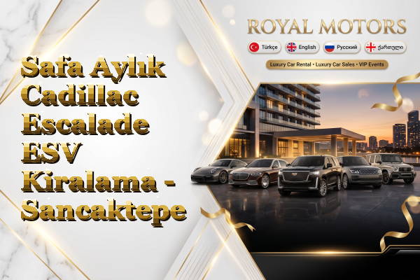 Safa Aylık Cadillac Escalade ESV Kiralama - Sancaktepe