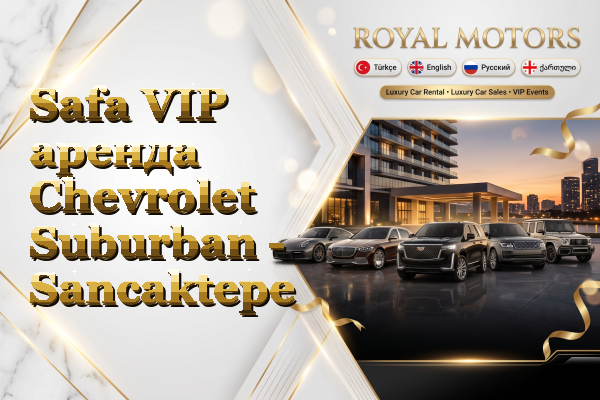 Safa VIP аренда Chevrolet Suburban - Sancaktepe