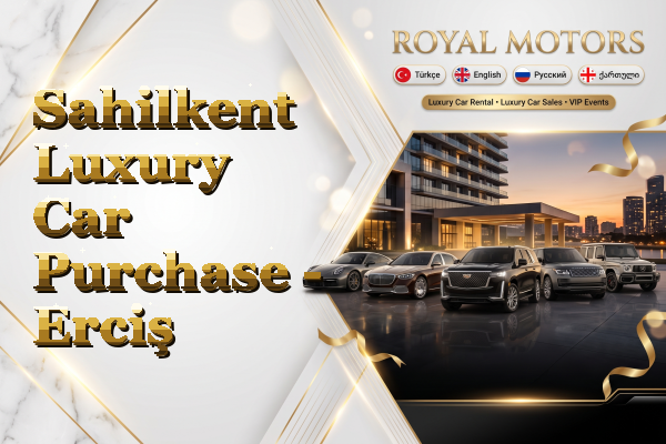 Sahilkent Luxury Car Purchase - Erciş