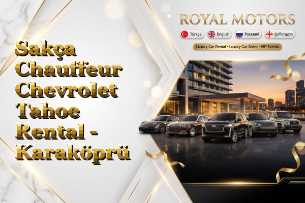 Sakça Chauffeur Chevrolet Tahoe Rental - Karaköprü