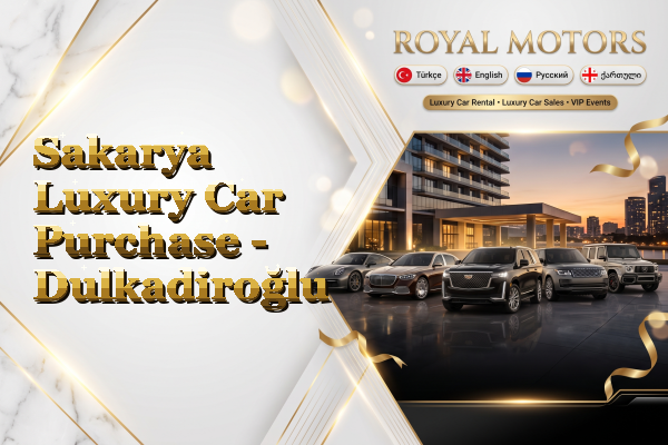 Sakarya Luxury Car Purchase - Dulkadiroğlu