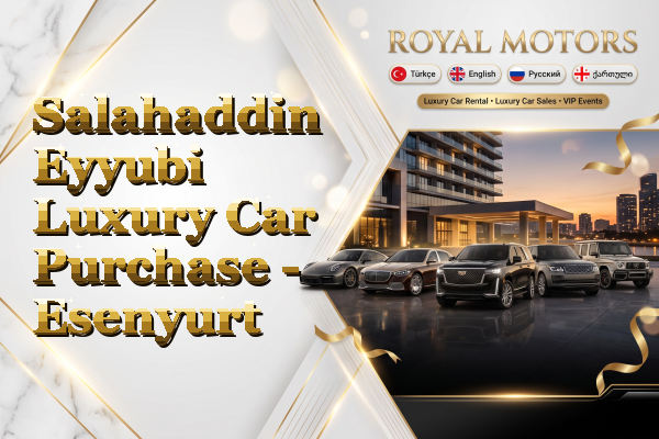 Salahaddin Eyyubi Luxury Car Purchase - Esenyurt