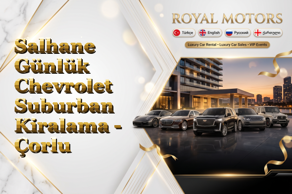 Salhane Günlük Chevrolet Suburban Kiralama - Çorlu