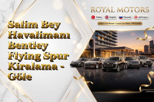 Salim Bey Havalimanı Bentley Flying Spur Kiralama - Göle