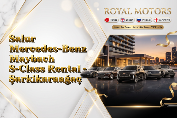 Salur Mercedes-Benz Maybach S-Class Rental - Şarkikaraağaç
