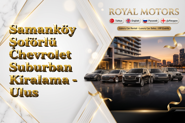Samanköy Şoförlü Chevrolet Suburban Kiralama - Ulus