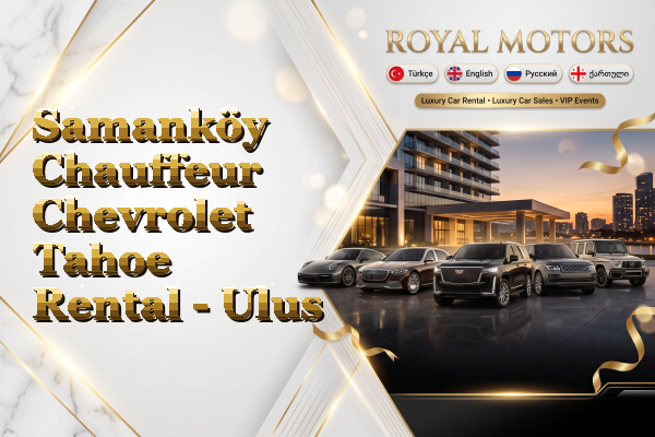 Samanköy Chauffeur Chevrolet Tahoe Rental - Ulus