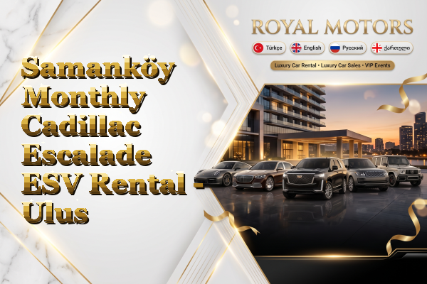 Samanköy Monthly Cadillac Escalade ESV Rental - Ulus
