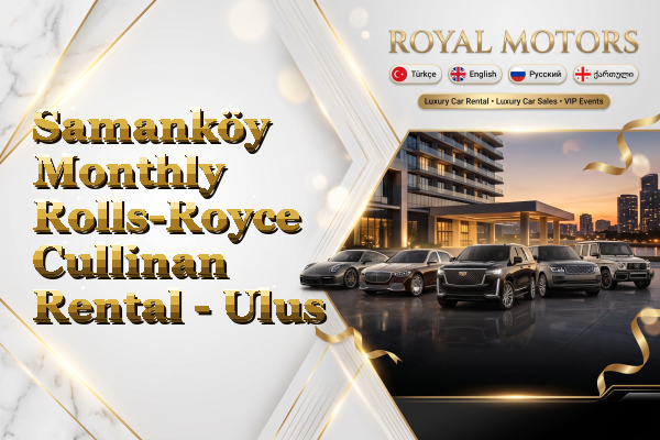 Samanköy Monthly Rolls-Royce Cullinan Rental - Ulus