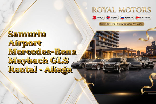 Samurlu Airport Mercedes-Benz Maybach GLS Rental - Aliağa