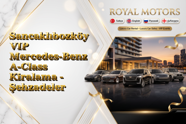 Sancaklıbozköy VIP Mercedes-Benz A-Class Kiralama - Şehzadeler
