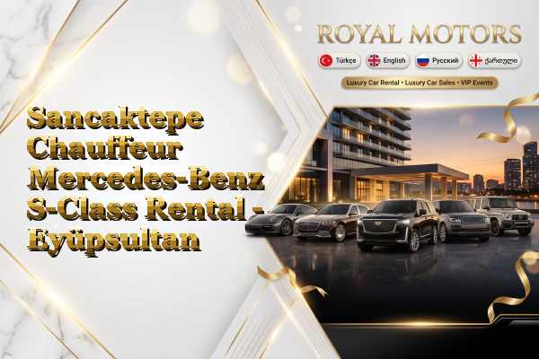 Sancaktepe Chauffeur Mercedes-Benz S-Class Rental - Eyüpsultan