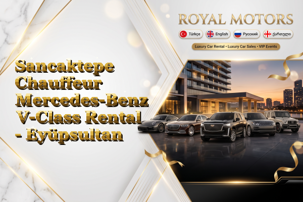 Sancaktepe Chauffeur Mercedes-Benz V-Class Rental - Eyüpsultan
