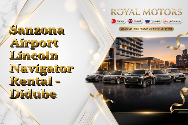 Sanzona Airport Lincoln Navigator Rental - Didube